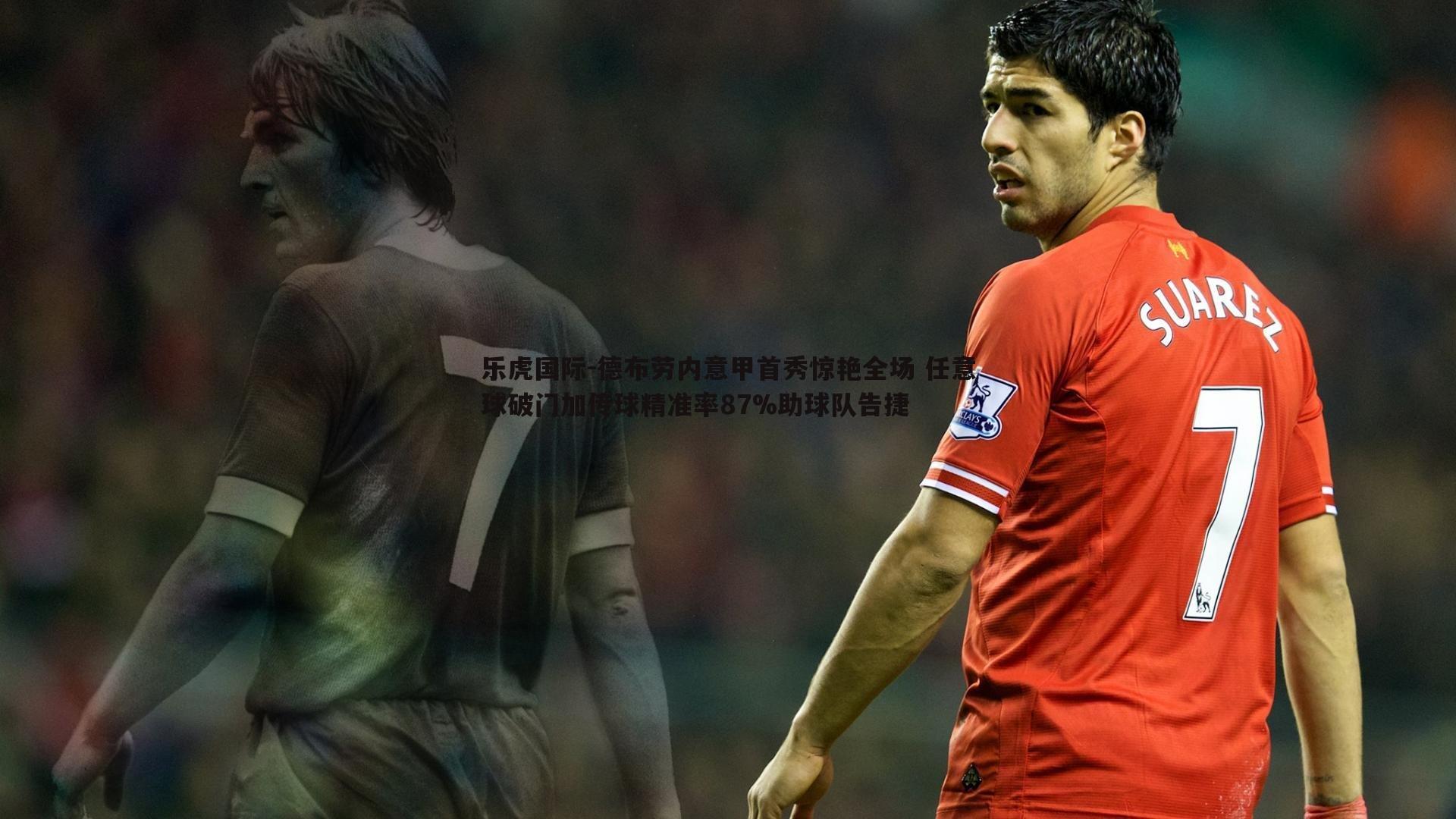 德布劳内意甲首秀惊艳全场 任意球破门加传球精准率87%助球队告捷